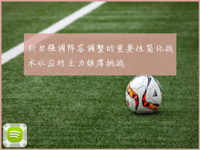 科尔强调阵容调整的重要性简化战术以应对主力缺席挑战