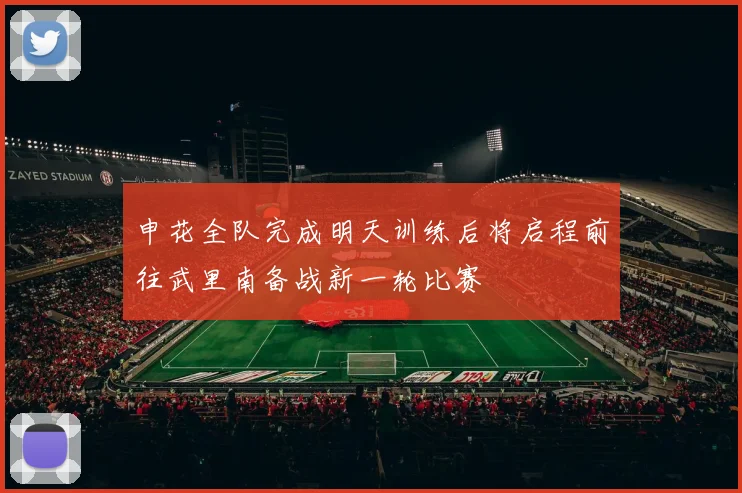 申花全队完成明天训练后将启程前往武里南备战新一轮比赛
