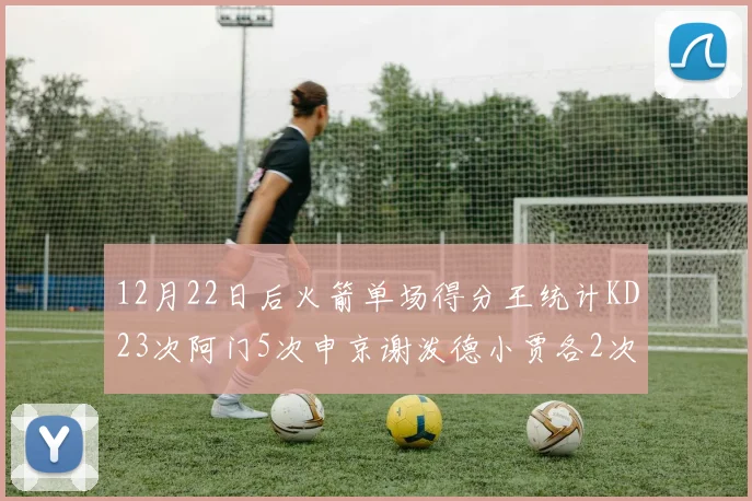 12月22日后火箭单场得分王统计KD23次阿门5次申京谢泼德小贾各2次