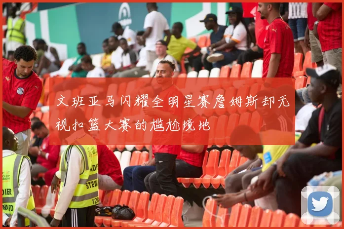 文班亚马闪耀全明星赛詹姆斯却无视扣篮大赛的尴尬境地