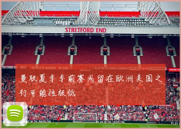 曼联夏季季前赛或留在欧洲美国之行可能性极低